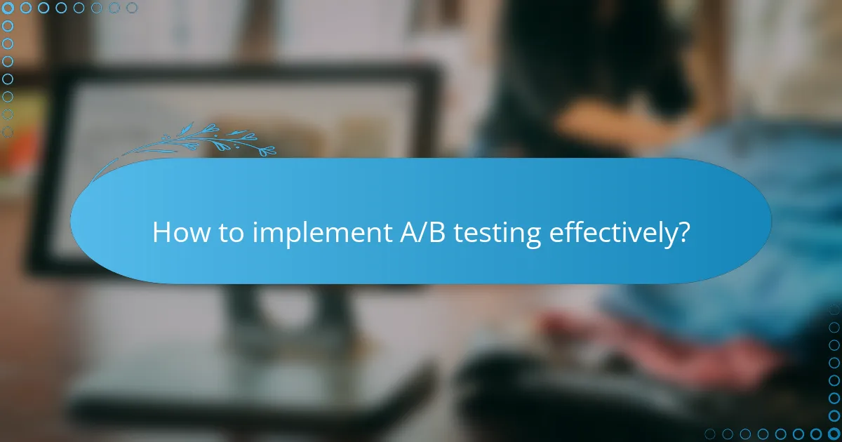 How to implement A/B testing effectively?