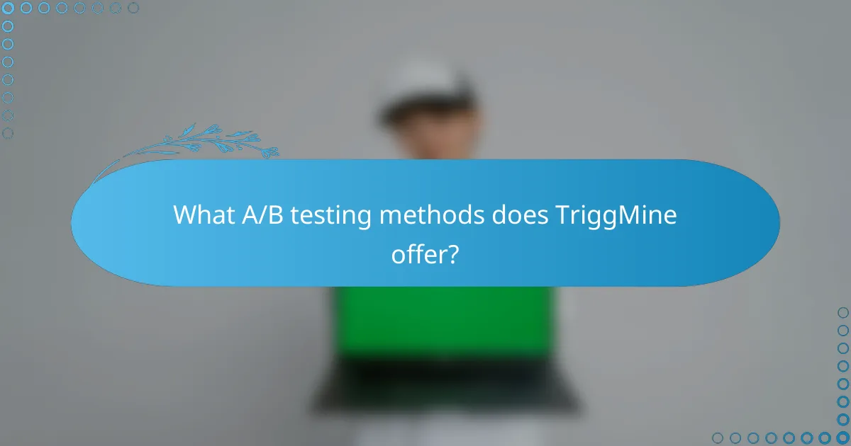 What A/B testing methods does TriggMine offer?