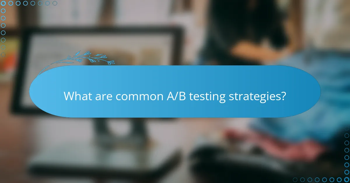 What are common A/B testing strategies?