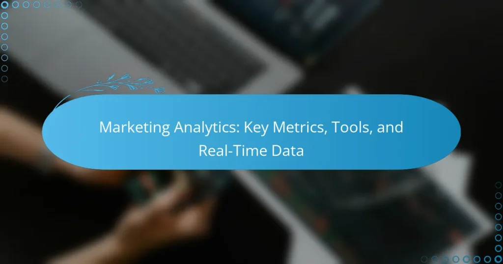 Marketing Analytics: Key Metrics, Tools, and Real-Time Data