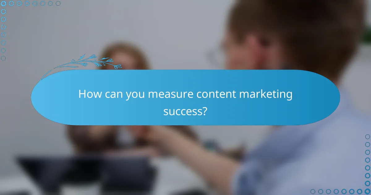 How can you measure content marketing success?