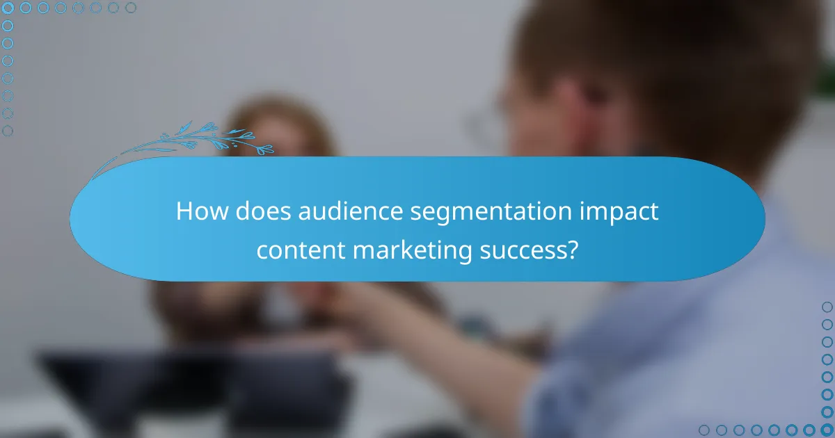 How does audience segmentation impact content marketing success?