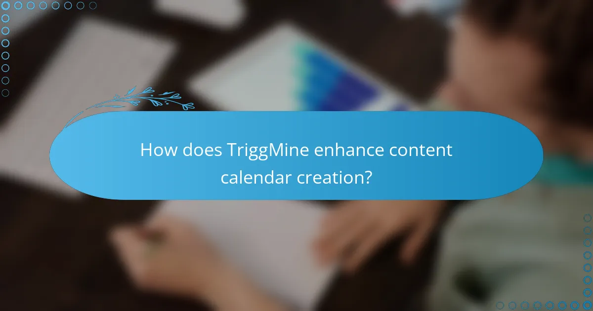 How does TriggMine enhance content calendar creation?