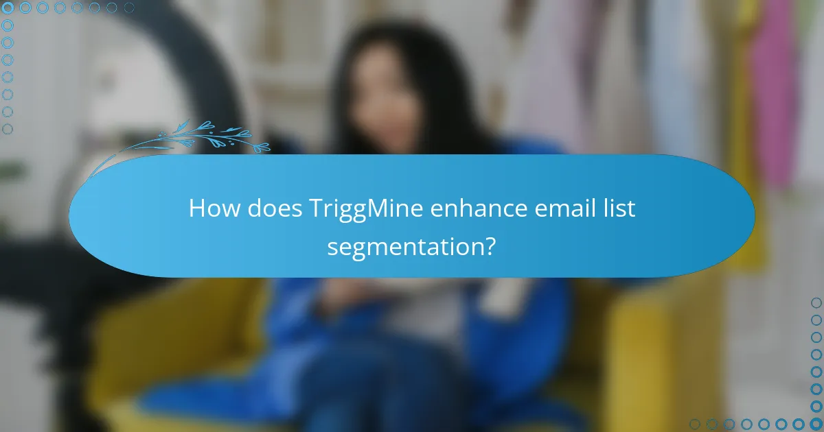 How does TriggMine enhance email list segmentation?