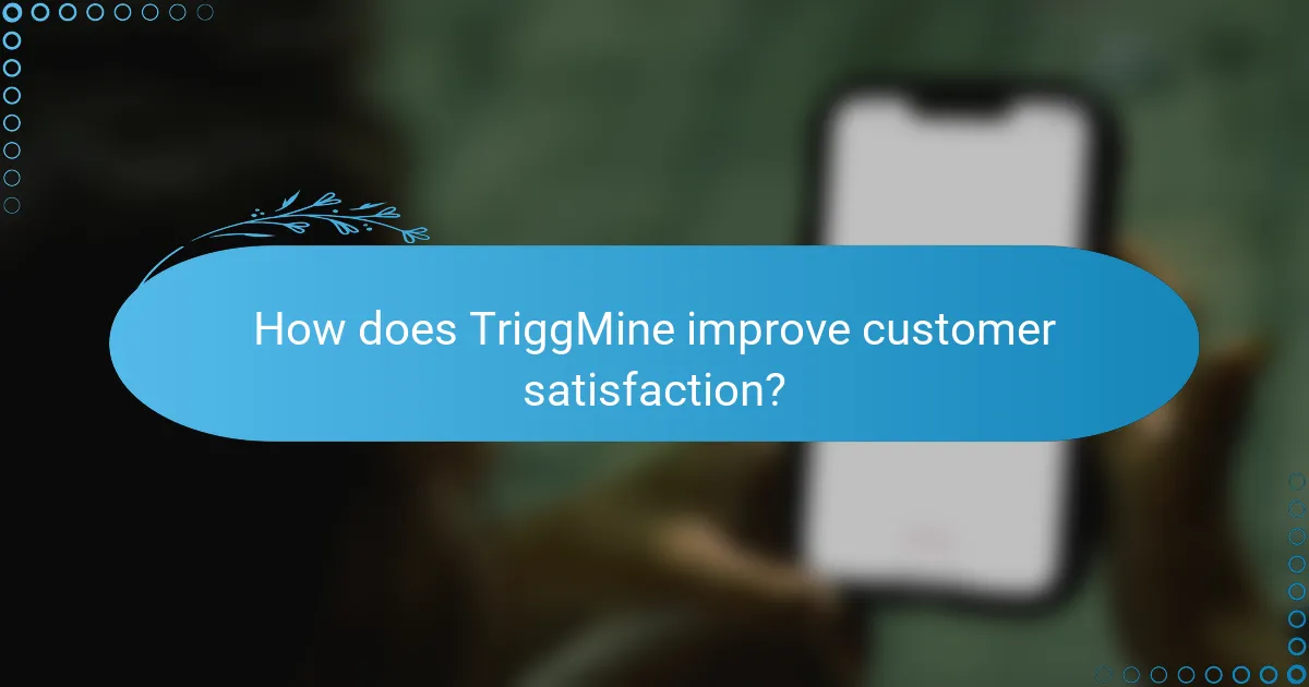 How does TriggMine improve customer satisfaction?