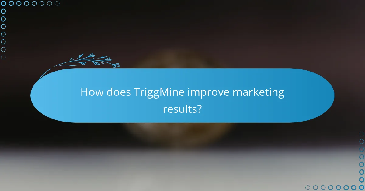How does TriggMine improve marketing results?