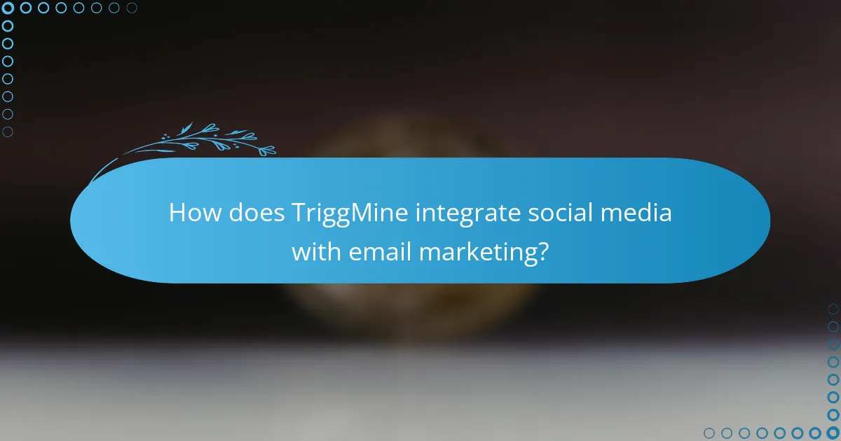 How does TriggMine integrate social media with email marketing?