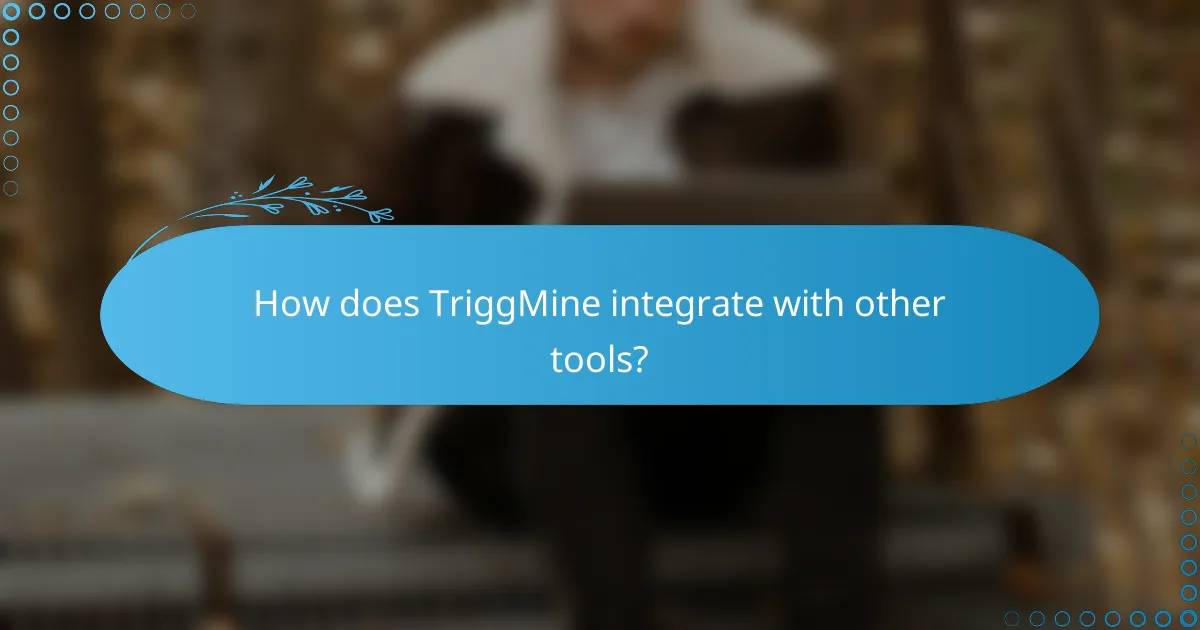 How does TriggMine integrate with other tools?