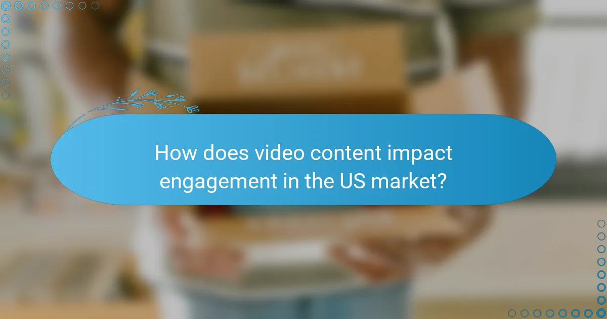 How does video content impact engagement in the US market?