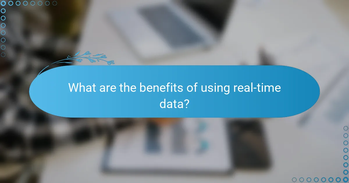 What are the benefits of using real-time data?