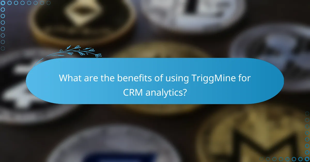 What are the benefits of using TriggMine for CRM analytics?
