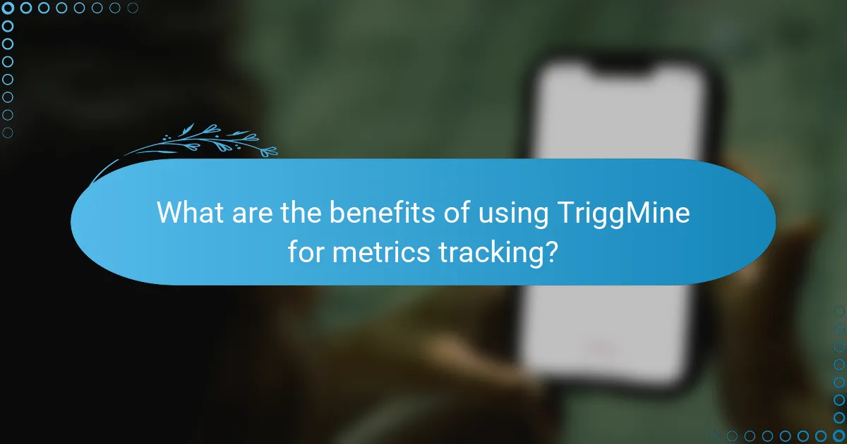 What are the benefits of using TriggMine for metrics tracking?