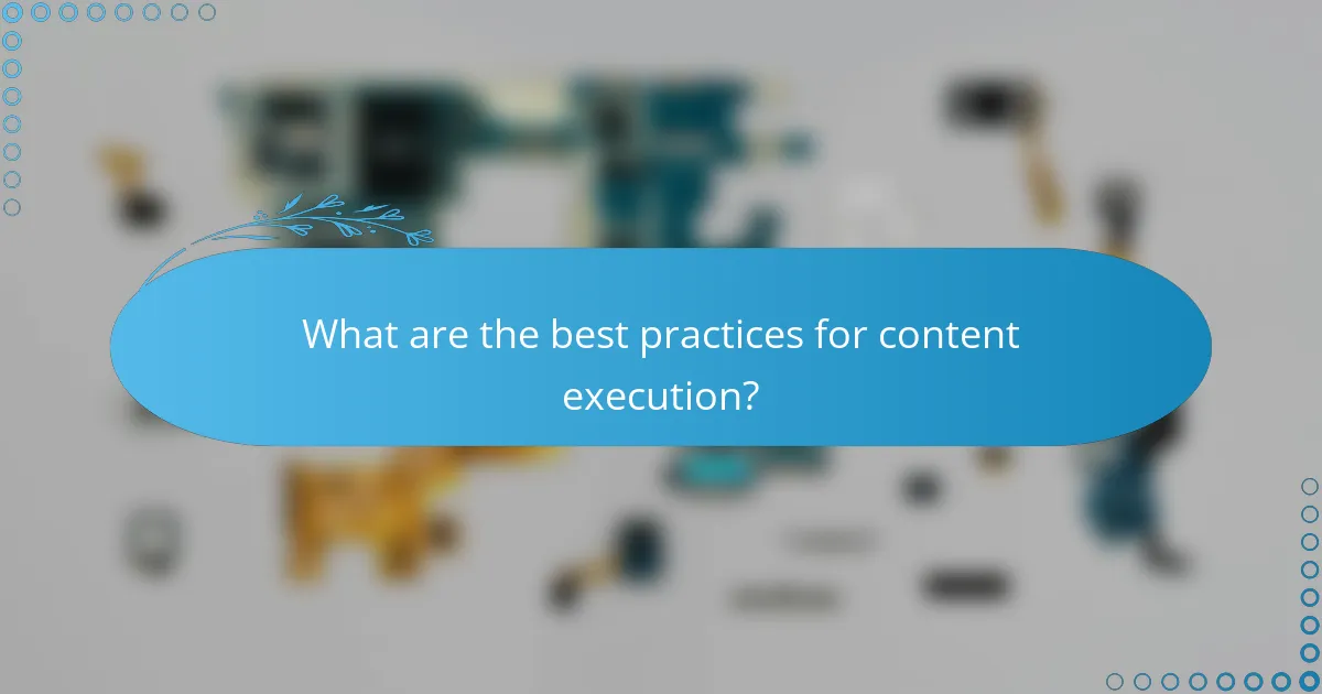 What are the best practices for content execution?