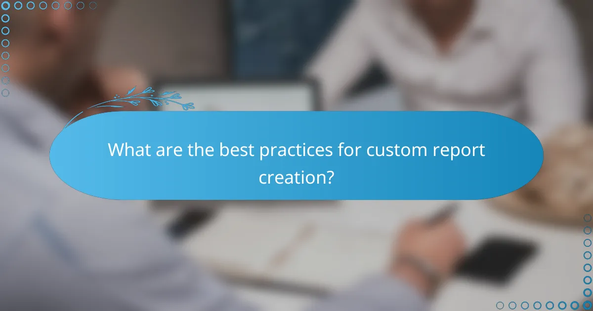 What are the best practices for custom report creation?