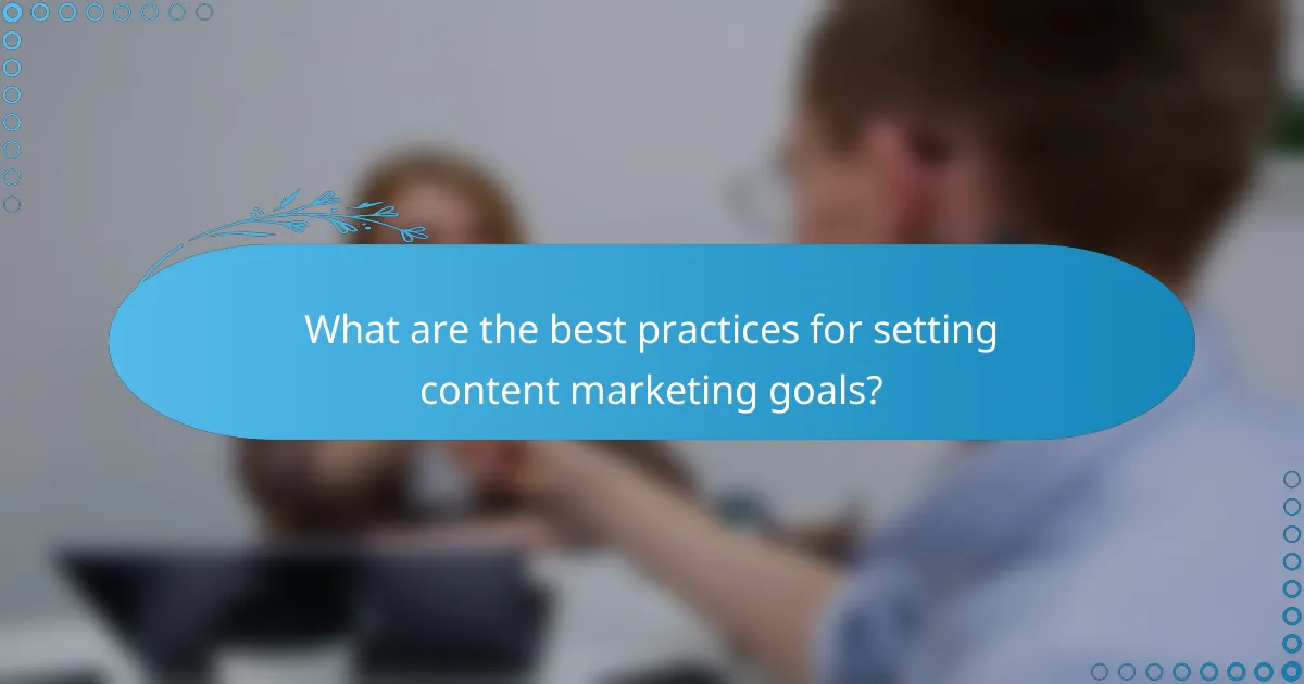 What are the best practices for setting content marketing goals?