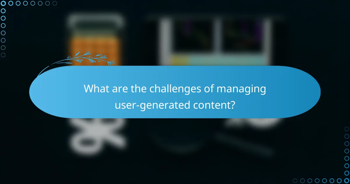What are the challenges of managing user-generated content?