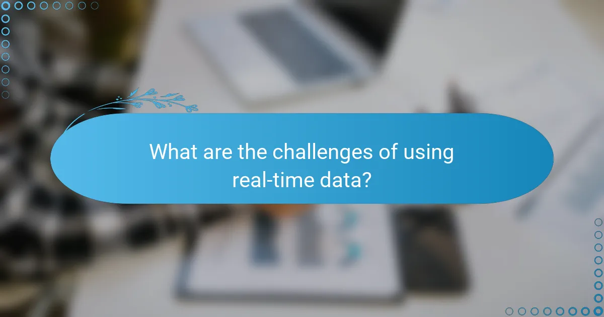 What are the challenges of using real-time data?