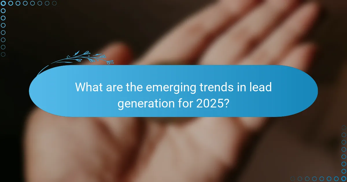 What are the emerging trends in lead generation for 2025?