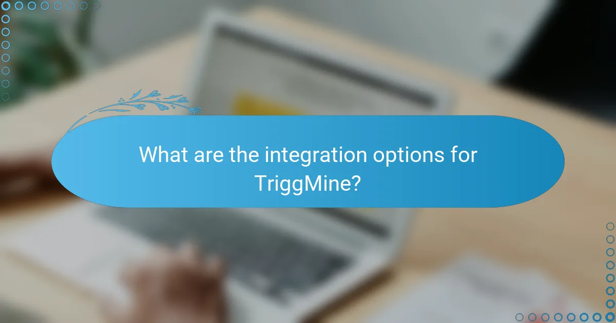 What are the integration options for TriggMine?