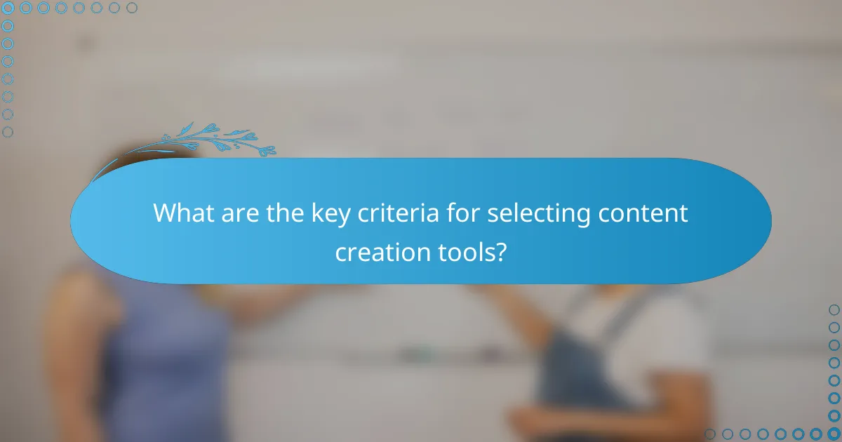What are the key criteria for selecting content creation tools?