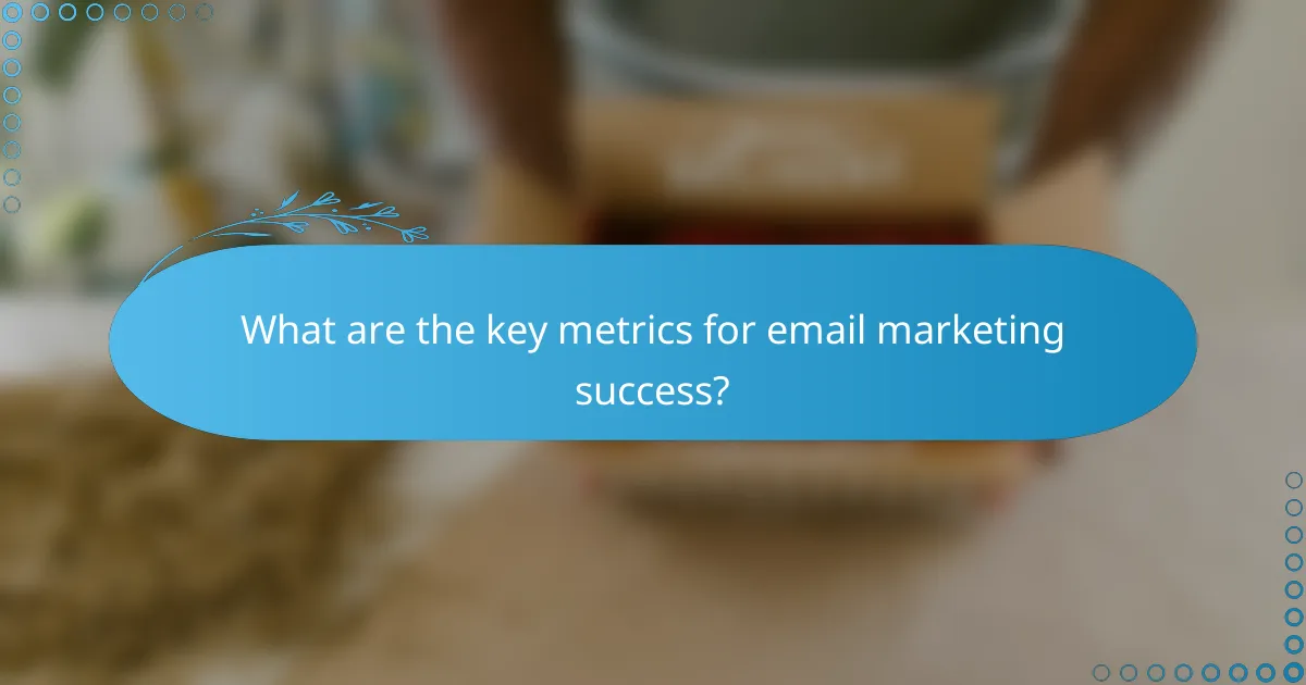 What are the key metrics for email marketing success?