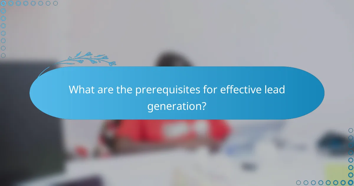 What are the prerequisites for effective lead generation?