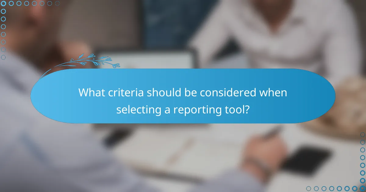What criteria should be considered when selecting a reporting tool?