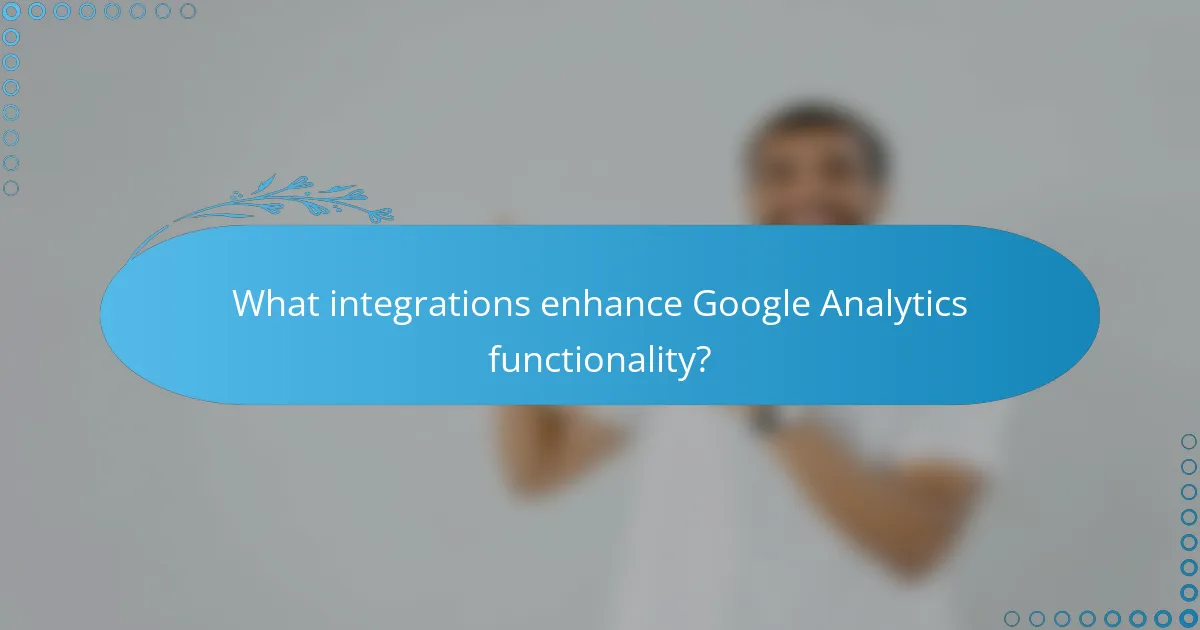 What integrations enhance Google Analytics functionality?