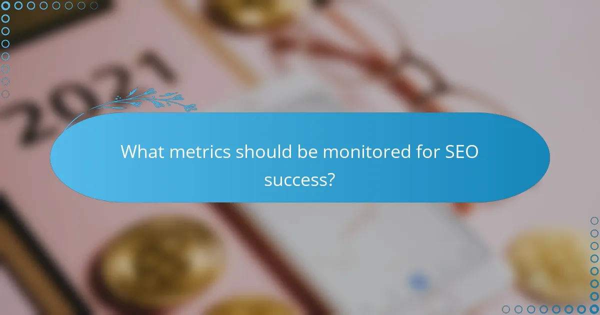 What metrics should be monitored for SEO success?