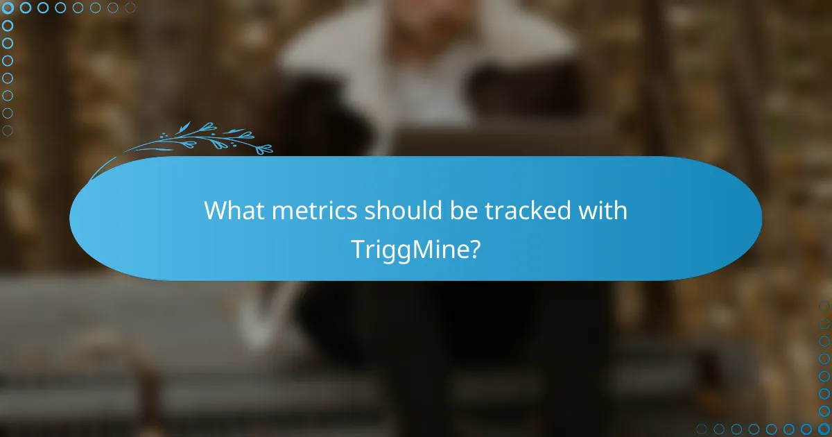 What metrics should be tracked with TriggMine?