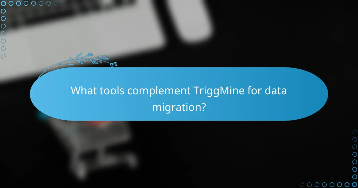 What tools complement TriggMine for data migration?